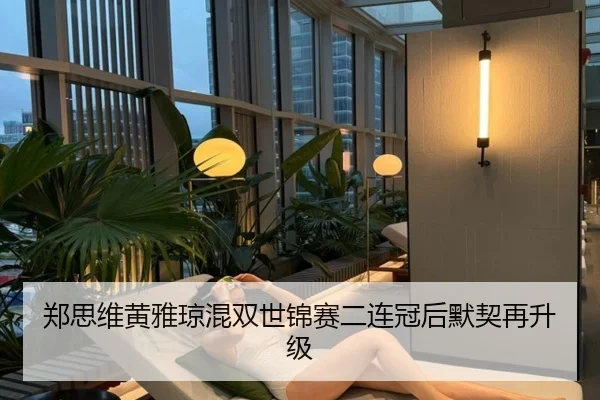 郑思维黄雅琼混双世锦赛二连冠后默契再升级