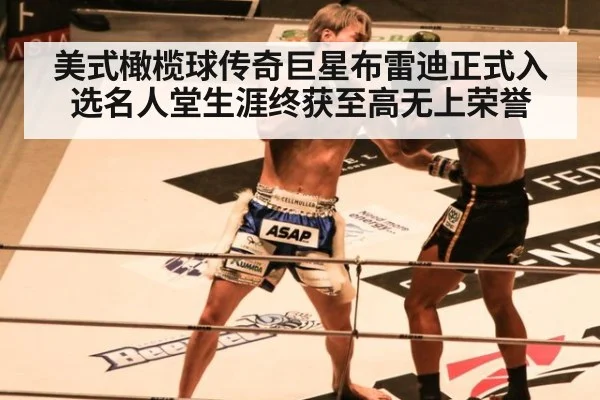 美式橄榄球传奇巨星布雷迪正式入选名人堂生涯终获至高无上荣誉