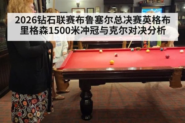2026钻石联赛布鲁塞尔总决赛英格布里格森1500米冲冠与克尔对决分析